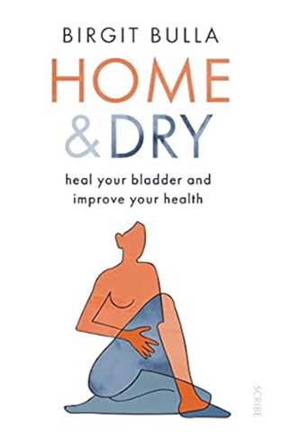 Home and Dry - Heal Your Bladder and Improve Your Health